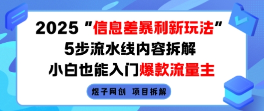 2025信息差暴利新玩法，5步流水线内容拆解，小白也能入门爆款流量主-亚特