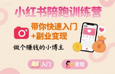 小红书陪跑训练营，带你快速入门+副业变现，做个賺钱的小博主-亚特
