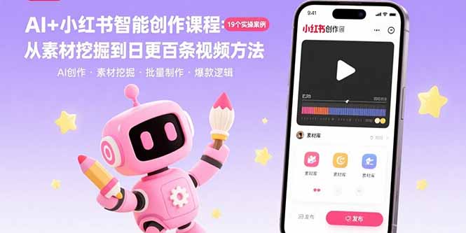 AI+小红书智能创作课程：19个实操案例  从素材挖掘到日更百条视频方法-亚特