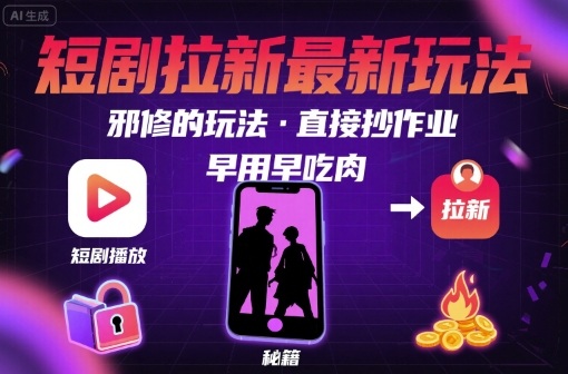 解锁短剧拉新最新玩法，邪修的玩法，直接抄作业，早用早吃肉-亚特