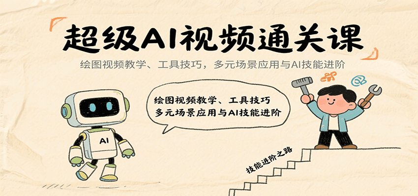 超级AI视频通关课：绘图视频教学、工具技巧，多元场景应用与AI技能进阶-亚特