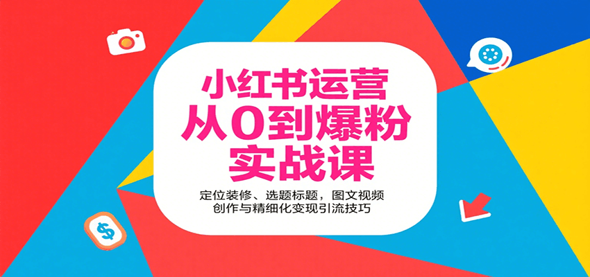 小红书运营从0到爆粉实战课：定位装修、选题标题，图文视频创作与精细化变现引流技巧-亚特