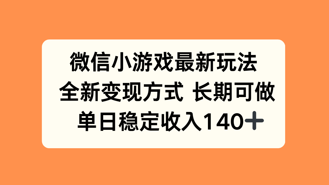 微信小游戏最新玩法，全新变现方式，单日稳定收入140+-亚特