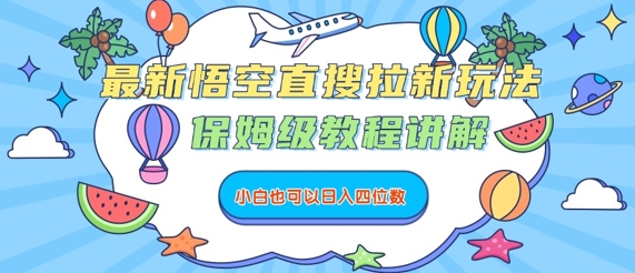 最新悟空直搜拉新玩法，保姆级教程讲解，小白也可以日入四位数-亚特