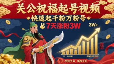 关公祝福起号视频，快速起千粉万粉号，7天涨粉3W-亚特