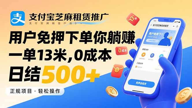 支付宝芝麻租赁推广，用户免押下单你躺赚，一单13米，0成本日结500+-亚特