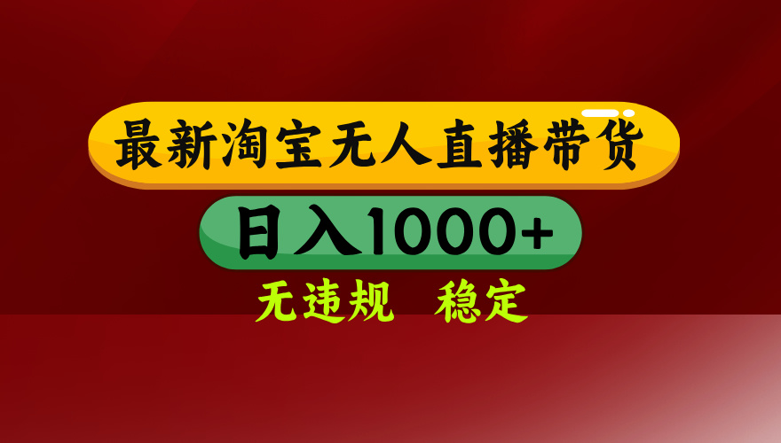 淘宝无人直播带货【最新】，日入1000+，无违规无封号，操作简单，长期…-亚特