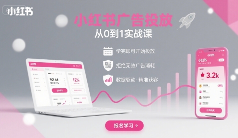 小红书广告投放从0到1的实战课，学完即可开始投放，拒绝无效广告消耗-亚特