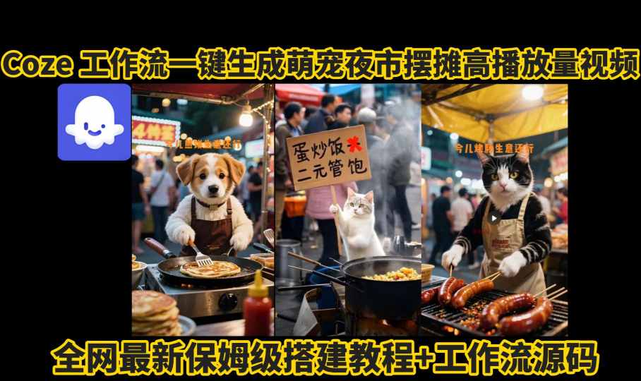 coze工作流一键生成萌宠夜市摆摊AI高赞高播放量视频保姆级拆解教程-亚特