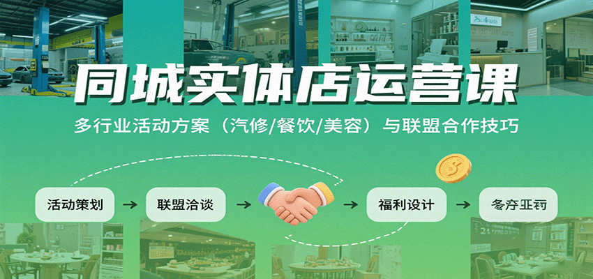 同城实体店运营课:多行业活动方案(汽修/餐饮/美容)与联盟合作技巧-亚特