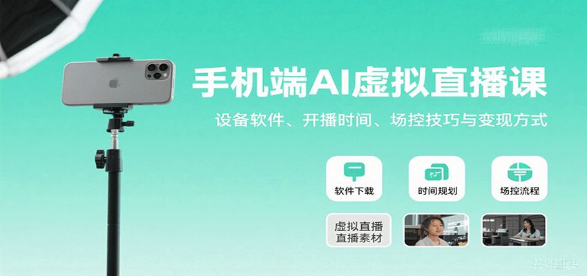 手机端AI虚拟直播课:设备软件、开播时间、场控技巧与变现方式-亚特