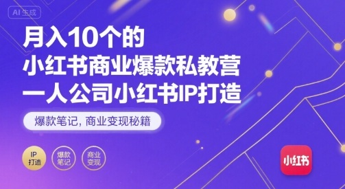 月入10个的小红书商业爆款私教营,一人公司小红书IP打造,爆款笔记,商业变现秘籍-亚特