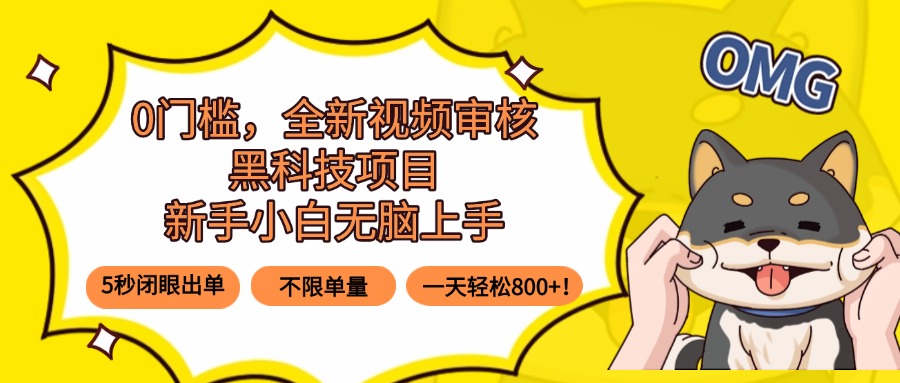 0门槛,全新视频审核黑科技项目,新手小白无脑上手5秒闭眼出单,不限单...-亚特