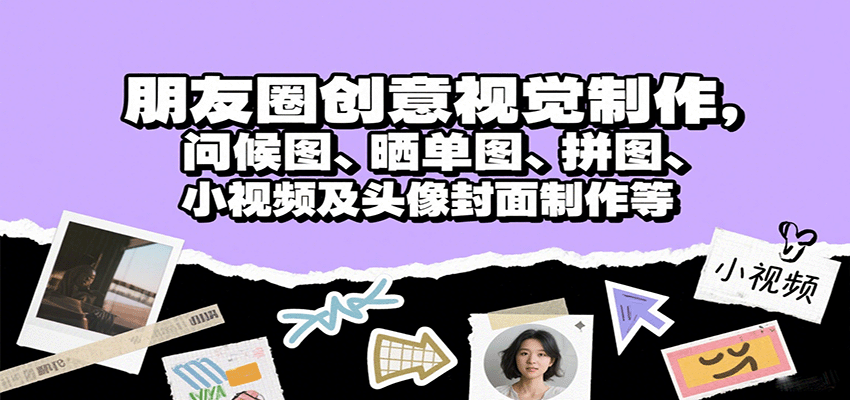 朋友圈创意视觉制作,问候图、晒单图、拼图、小视频及头像封面制作等-亚特