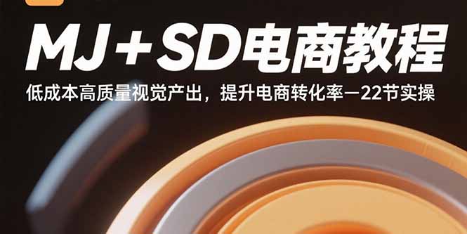 MJ+SD电商教程:低成本高质量视觉产出,提升电商转化率-22节实操-亚特