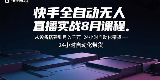 快手全自动无人直播实战8月课程：从设备搭建到月入千万 24小时自动化带货-亚特