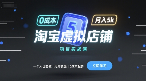淘宝虚拟店铺项目实战课,一个人也能做,无需货源、0成本起步,月入5k-亚特