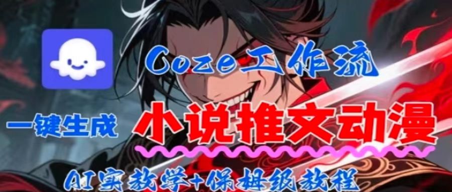 用Coze扣子工作流一键生成小说推文动漫短视频,全流程保姆级教学-亚特