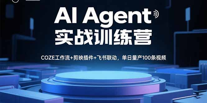 AI Agent实战训练营，COZE工作流+剪映插件+飞书联动，单日量产100条视频-亚特