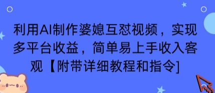 利用AI制作婆媳互怼视频，实现多平台收益，简单易上手收入可观【附带详细教程和指令】-亚特