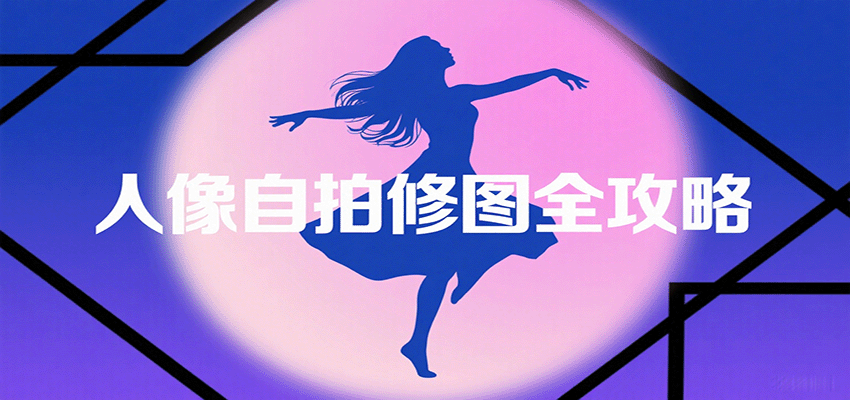 人像自拍修图全攻略：含基础、构图、多种风格拍摄技巧，拍出各类大片，展现独特美-亚特