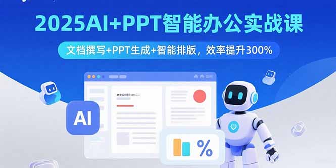 2025AI+PPT智能办公实战课:文档撰写+PPT生成+智能排版,效率提升300%-亚特