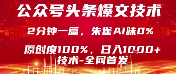 公众号头条号爆文技术，2分钟一篇，原创度100%，朱雀AI味0%，复制粘贴，日入1k【揭秘】-亚特