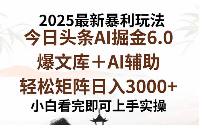 2025年今日头条最新暴利玩法6.0，一键生成爆款，轻松实现矩阵日入3000+-亚特