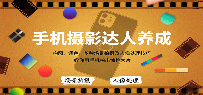 手机摄影达人养成，构图、调色，多种场景拍摄及人像处理技巧，教你用手机拍出惊艳大片-亚特
