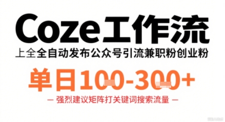 Coze工作流一键发布高质量公众号引流兼职粉代发粉，单日1-3张-亚特