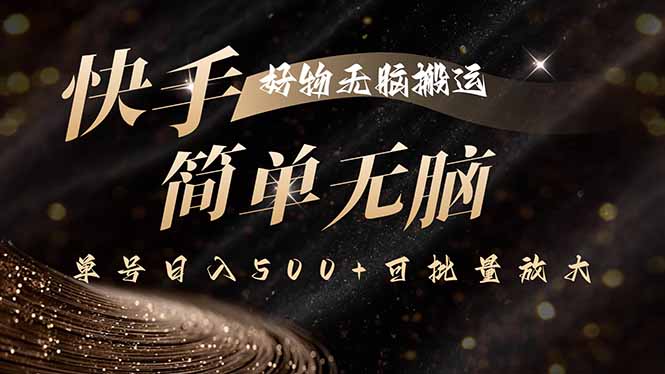 快手好物无脑搬运，最新技术一键100%原创，单号日入500+可批量放大-亚特
