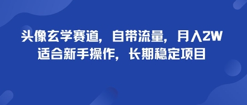 头像玄学赛道，自带流量，月入2W，适合新手操作，长期稳定项目-亚特
