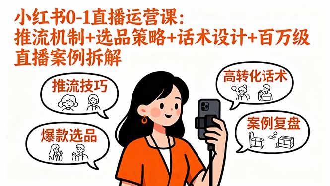 小红书0-1直播运营课：推流机制+选品策略+话术设计+百万级直播案例拆解-亚特