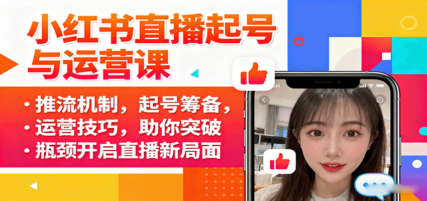 小红书直播起号与运营课：推流机制，起号筹备，运营技巧，助你突破瓶颈开启直播新局面-亚特