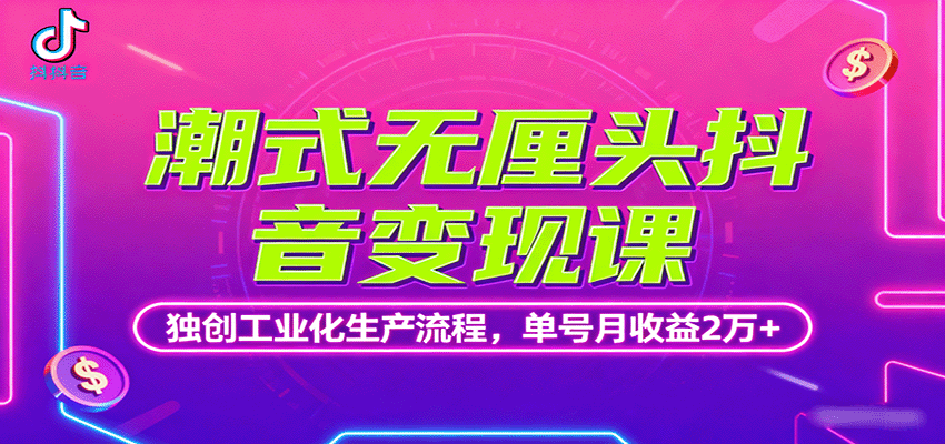 潮式无厘头抖音变现课，独创工业化生产流程，单号月收益2万+-亚特