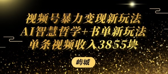 视频号暴力变现新玩法AI智慧哲学+书单新玩法单条视频佣金1k+-亚特