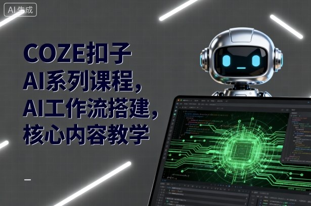 COZE扣子AI系列课程,AI工作流搭建,核心内容教学-亚特