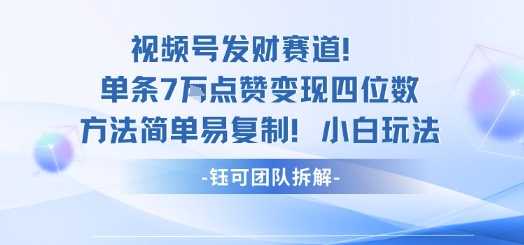 视频号发财赛道单条7W点赞变现四位数方法简单易复制小白玩法-亚特