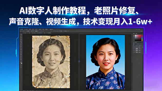 AI数字人制作教程，老照片修复、声音克隆、视频生成，技术变现月入1-6w+-亚特