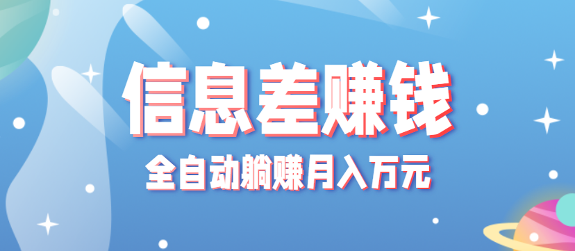 零成本零门槛信息差项目,只需一部手机实现全自动躺赚月入万元-亚特