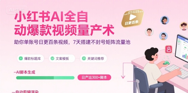 小红书AI全自动爆款视频量产术，助你单账号日更百条视频，7天搭建不封号矩阵流量池(更新9月)-亚特