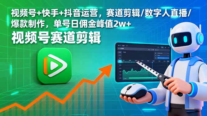 视频号+快手+抖音运营，赛道剪辑/数字人直播/爆款制作，单号日佣金峰值2w+-亚特