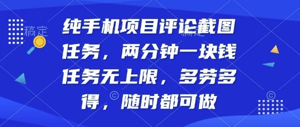 纯手机项目评论截图任务，两分钟一块钱多劳多得，随时随地都能做【揭秘】-亚特