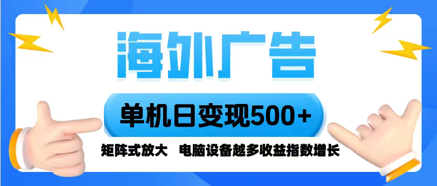 海外广告 单机单日变现500+ 脚本全自动操作，设备越多，收益翻倍，小白...-亚特